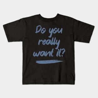 Do You Really Want It? Kids T-Shirt
